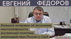 Евгений Федоров: Большое интервью об экономике, многополярности, внутренней и внешней политике