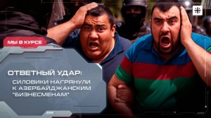 Ответный удар: силовики нагрянули к азербайджанским  "бизнесменам"