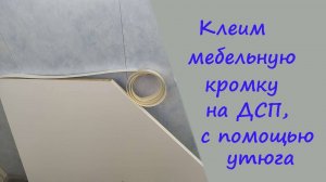Как приклеить мебельную кромку на ДСП, с помощью утюга