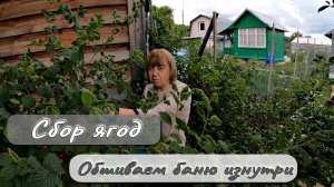 СБОР ЯГОД  ОБШИВАЕМ БАНЮ ИЗНУТРИ