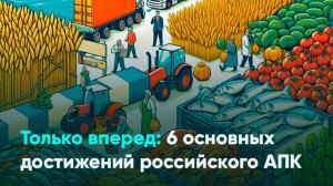 Только вперед: 6 основных достижений российского АПК