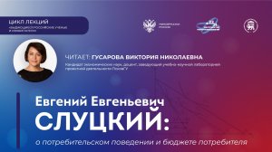 Лекция "Евгений Евгеньевич Слуцкий: о потребительском поведении и бюджете потребителя"