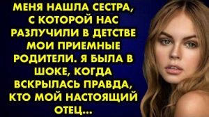 Меня нашла сестра, с которой нас разлучили в детстве мои приемные родители. Я была в шоке, когда...