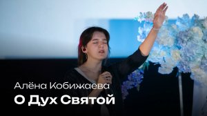 О Дух Святой | Алёна Кобижаева | Церковь Завета