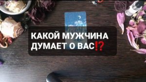 КАКОЙ МУЖЧИНА ДУМАЕТ О ВАС!? КОРОТКИЕ ГАДАНИЯ НА ТАРО