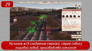 Эпизод 29 
Начинаю ж/д снабжение стройки, строю совхоз, пищевой завод, производство алко