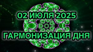 Гармонизация дня 02 июля 2025. Трансформационная Медитация.