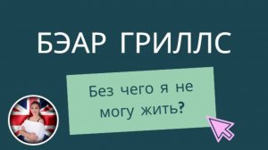 Без чего не может жить Бэар Гриллс?