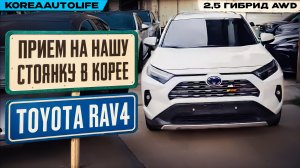 Прием Toyota RAV4 2,5 гибрид AWD клиента KoreaAutoLife на нашу стоянку в Корее