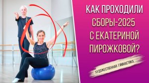 СБОРЫ и МК-2025 по художественной гимнастике с Екатериной Пирожковой