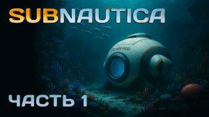 [Прохождение Subnautica: Часть 1] Терпим кораблекрушение на неизведанной планете
