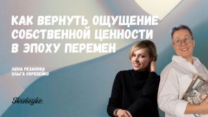 Лена Резанова: Как вернуть ощущение собственной ценности в эпоху перемен