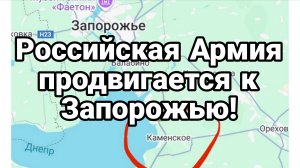Российская Армия ПРОДВИГАЕТСЯ К ЗАПОРОЖЬЮ!