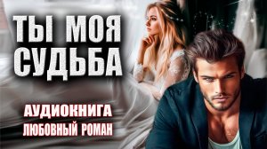 Ты моя судьба Аудиокнига Любовный роман