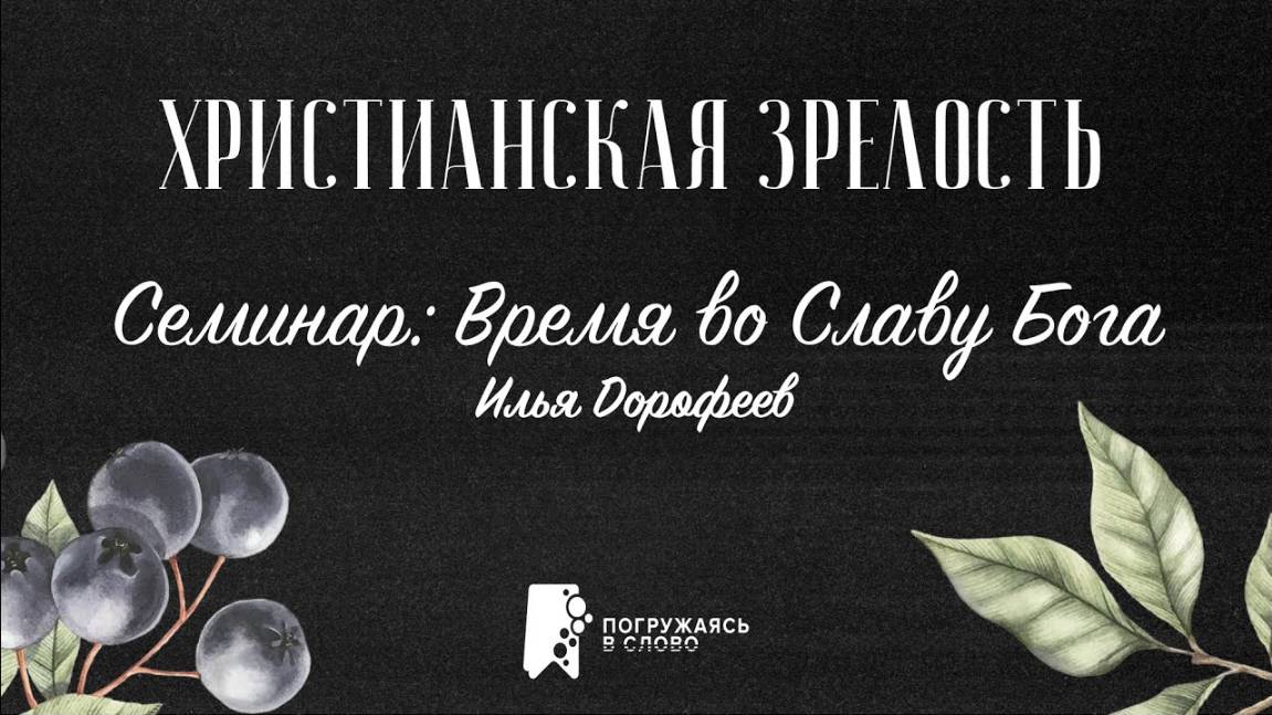 Время во Славу Бога | «Христианская зрелость»; Илья Дорофеев