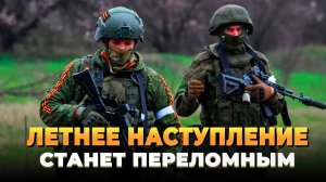 Летнее наступление станет переломным