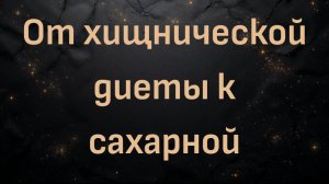 От хищнической диеты к сахарной