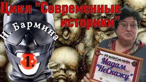 Цикл "Современные историки". №1. Н.Бармина. Мадам "НеСкажу".
