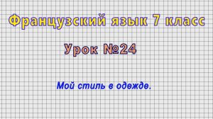 Французский язык 7 класс (Урок№24 - Мой стиль в одежде.)