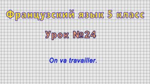 Французский язык 5 класс (Урок№24 - On va travailler.)