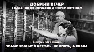 Трамп звонит в Кремль. Не опять, а снова | ДОБРЫЙ ВЕЧЕР с ФРИДРИХСОН и ВИТТЕЛЕМ | 03.07.2025