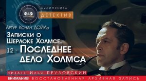 Записки о Шерлоке Холмсе  12 - Последнее дело Холмса - Артур Конан ДОЙЛ (читает Илья ПРУДОВСКИЙ)
