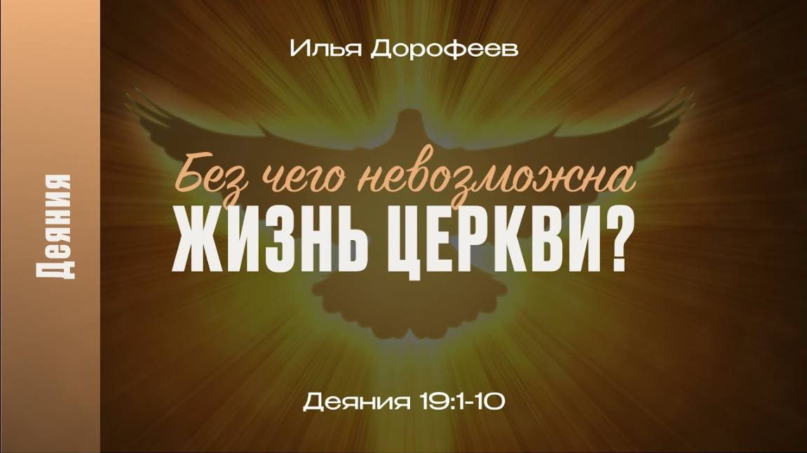 Без чего невозможна жизнь церкви? Деяния 19:1-10; Илья Дорофеев