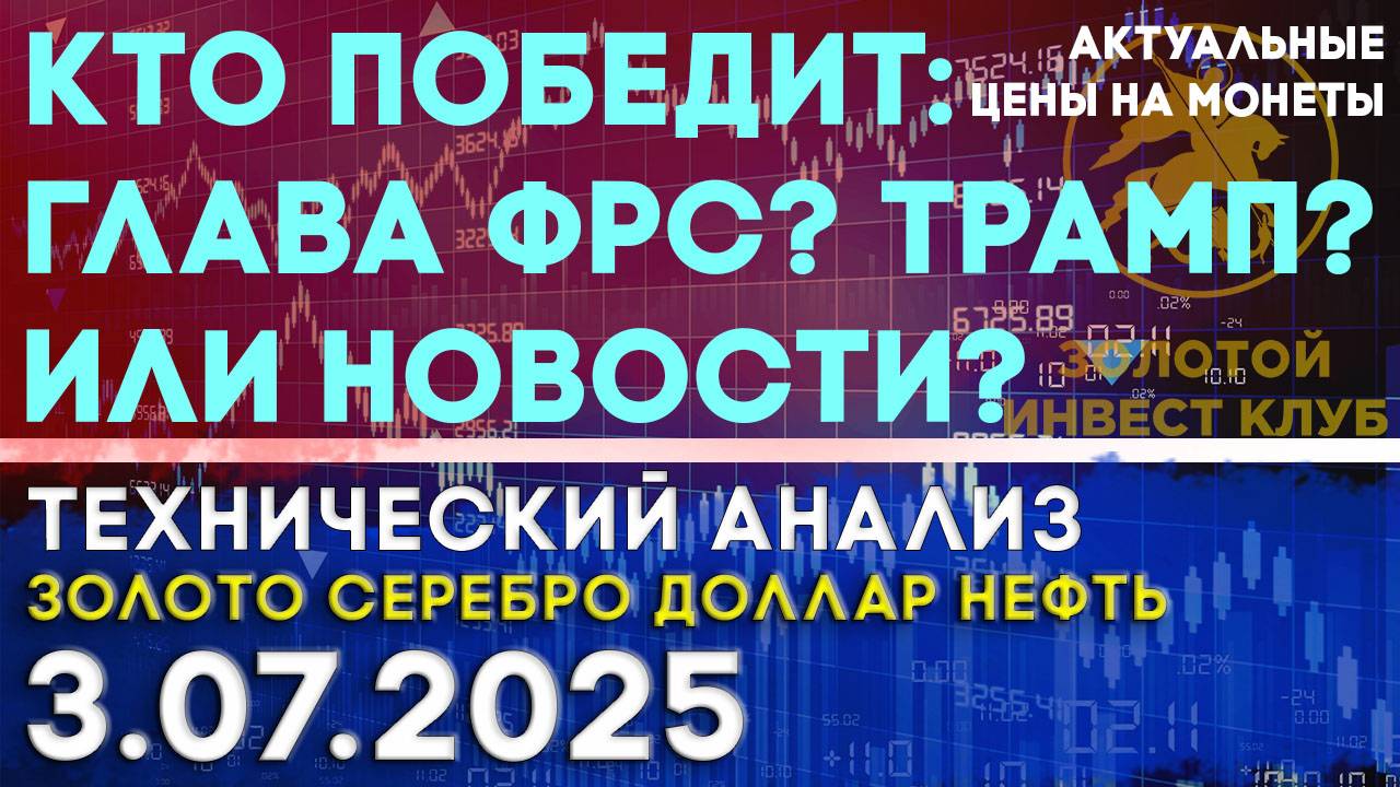 Кто победит глава ФРС? Трамп? Или новости? Анализ рынка золота, серебра, нефти, доллара на 3.07.2025
