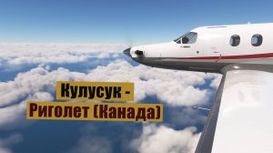 MFS2020. Кулусук - Риголет (Канада). Pilatus PC-12
