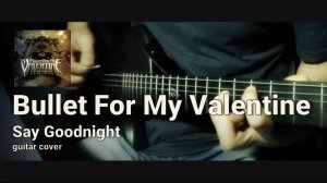 Bullet For My Valentine - Say Goodnight (guitar cover)