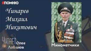 Чинарев Михаил Никитович. Проект "Я помню" Артема Драбкина. Минометчики.