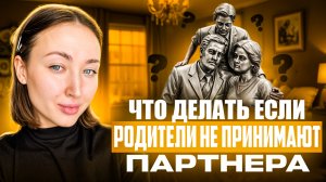 Что делать, если родители не принимают партнера