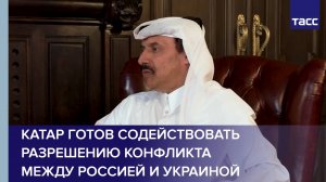 Катар готов содействовать разрешению конфликта между Россией и Украиной