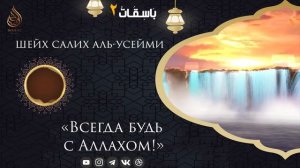 «Всегда будь с Аллахом!» | Шейх Салих аль-′Усейми