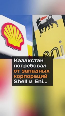 Казахстан потребовал от западных корпораций Shell и Eni...