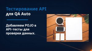 Тестирование API для QA. Использование POJO в API-тестах.