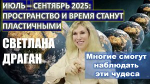Светлана Драган: Прогнозы на июль-сентябрь 2025 - готовимся к увлекательному путешествию в будущее!
