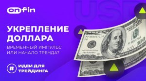 OnFin отзывы. Укрепление доллара: временный импульс или начало тренда?
