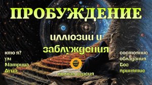 ПРОБУЖДЕНИЕ. ИЛЛЮЗИИ И ЗАБЛУЖДЕНИЯ. Полная версия