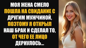МОЯ ЖЕНА СМЕЛО ПОШЛА НА СВИДАНИЕ С ДРУГИМ МУЖЧИНОЙ, ПОЭТОМУ Я РАСКРЫЛ НАШ БРАК. ИСТОРИЮ ИЗМЕНЫ.