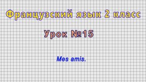 Французский язык 2 класс (Урок№15 - Mes amis.)