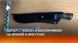 "Хотел убить врача": пациент напал с ножом и баллончиком на медработников в больнице Иркутска