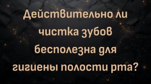 Действительно ли чистка зубов бесполезна для гигиены полости рта? (Блез Вандерплуг)