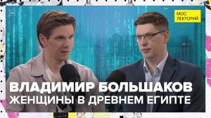 Как жилось женщинам в Древнем Египте? | Владимир Большаков Лекция 2025 | Мослекторий