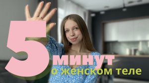 5 МИНУТ О ЖЕНСКОМ ТЕЛЕ