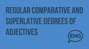 Regular comparative and superlative degrees of adjectives. Видеоурок по английскому языку 9 класс