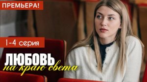 Любовь на краю света 1 2 3 4 серия (мелодрама 2025)
