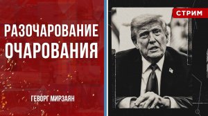 Разочарование очарования [Геворг Мирзаян. СТРИМ]