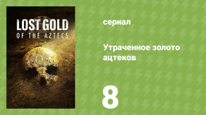 Утраченное золото ацтеков 8 серия «Взрывные открытия» (документальный сериал, 2022)