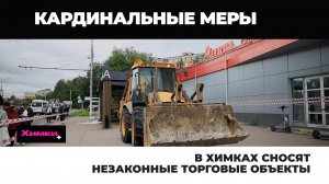 В ХИМКАХ СНОСЯТ НЕЗАКОННЫЕ ТОРГОВЫЕ ОБЪЕКТЫ